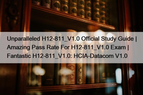 Unparalleled H12-811_V1.0 Official Study Guide | Amazing Pass ...